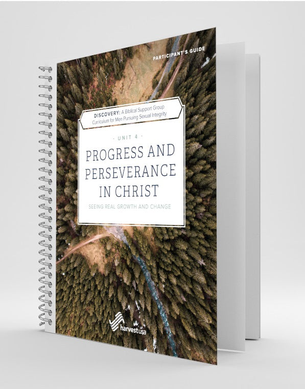 Discovery: a Biblical Support Group Curriculum for Men Pursuing Sexual Integrity (Unit 4 Participant's Guide) Progress and Perseverance in Christ
