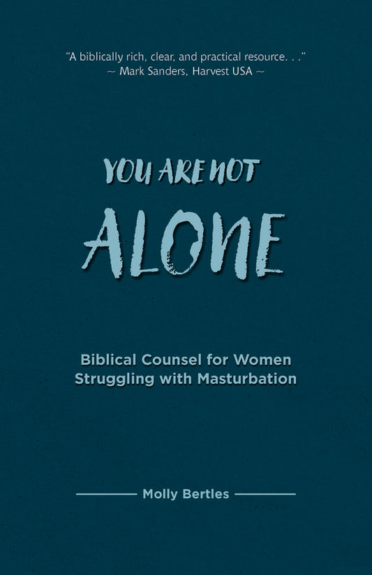 You Are Not Alone: Biblical Counsel for Women Struggling with Masturbation